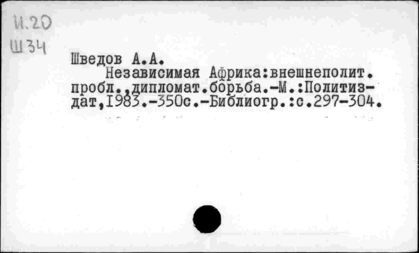 ﻿Шведов А.А.
Независимая Африка:внешнеполит. пробл.,дипломат.борьба.-М.Политиздат ,I983.-350с.-Библиогр.:с.297-304.